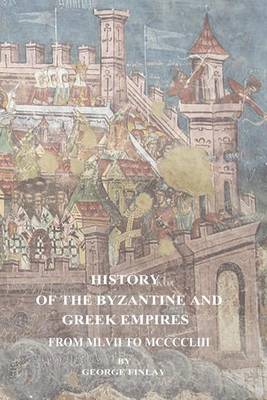 Book cover for History of the Byzantine and Greek Empires From MLVII to MCCCCLIII