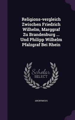 Book cover for Religions-Vergleich Zwischen Friedrich Wilhelm, Marggraf Zu Brandenburg ... Und Philipp Wilhelm Pfalzgraf Bei Rhein