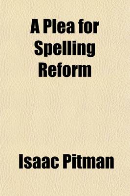 Book cover for A Plea for Spelling Reform; A Series of Tracts Comp. from the Phonetic Journal and Other Periodicals, Recommending an Enlarged Alphabet and a Reformed Spelling of the English Language