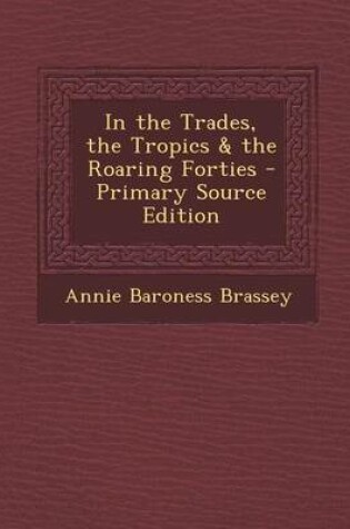 Cover of In the Trades, the Tropics & the Roaring Forties - Primary Source Edition