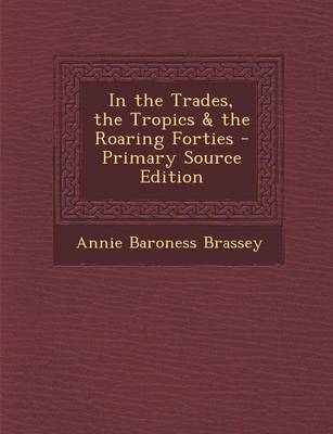 Book cover for In the Trades, the Tropics & the Roaring Forties - Primary Source Edition