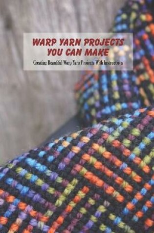 Cover of Warp Yarn Projects You Can Make