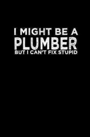Cover of I might be a plumber but I can't fix stupid