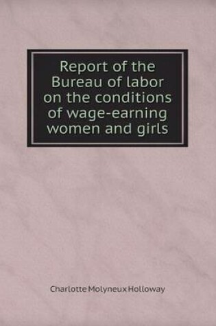 Cover of Report of the Bureau of labor on the conditions of wage-earning women and girls