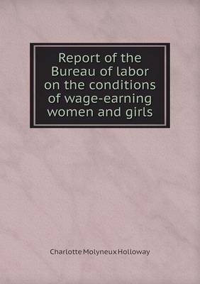 Book cover for Report of the Bureau of labor on the conditions of wage-earning women and girls