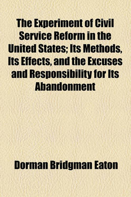 Book cover for The Experiment of Civil Service Reform in the United States; Its Methods, Its Effects, and the Excuses and Responsibility for Its Abandonment