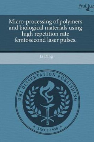 Cover of Micro-Processing of Polymers and Biological Materials Using High Repetition Rate Femtosecond Laser Pulses