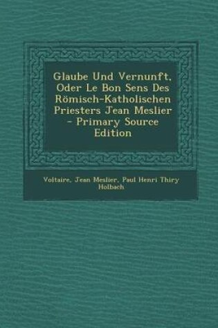 Cover of Glaube Und Vernunft, Oder Le Bon Sens Des Romisch-Katholischen Priesters Jean Meslier - Primary Source Edition