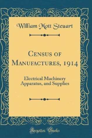 Cover of Census of Manufactures, 1914: Electrical Machinery Apparatus, and Supplies (Classic Reprint)