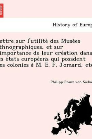 Cover of Lettre sur l'utilite  des Muse es ethnographiques, et sur l'importance de leur cre ation dans les e tats europe ens qui possd ent des colonies a  M. E. F. Jomard, etc