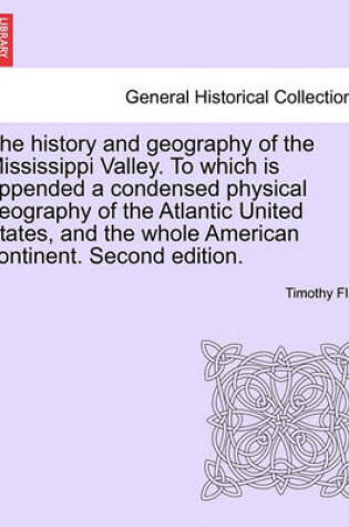 Cover of The History and Geography of the Mississippi Valley. to Which Is Appended a Condensed Physical Geography of the Atlantic United States, and the Whole American Continent. Second Edition.