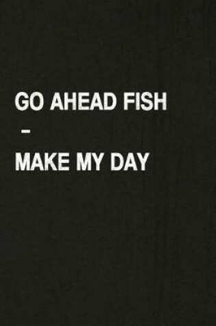 Cover of Go Ahead Fish - Make My Day