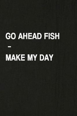 Book cover for Go Ahead Fish - Make My Day