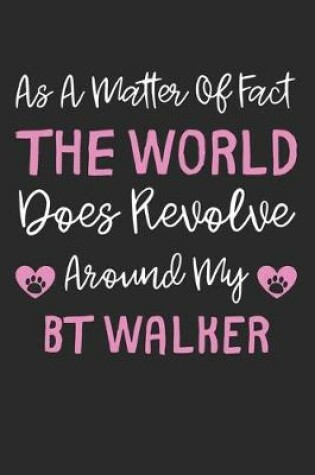 Cover of As A Matter Of Fact The World Does Revolve Around My BT Walker