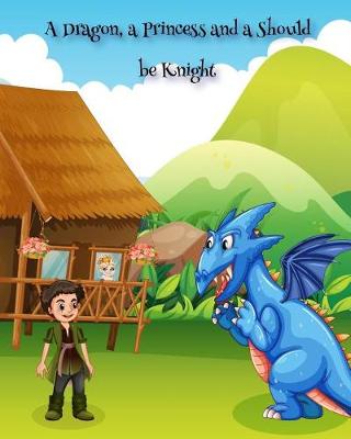 Book cover for A Dragon, a Princess and a Should be Knight