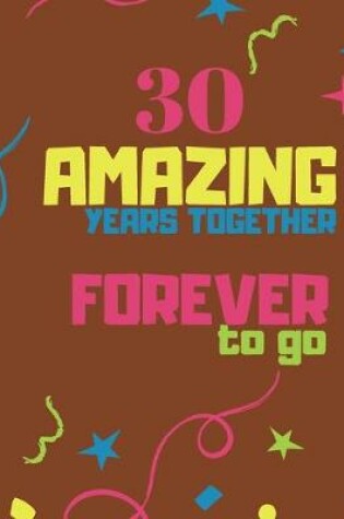 Cover of 30 Amazing Years Together Forever To Go