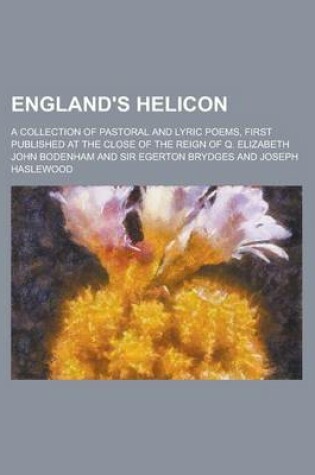 Cover of England's Helicon; A Collection of Pastoral and Lyric Poems, First Published at the Close of the Reign of Q. Elizabeth