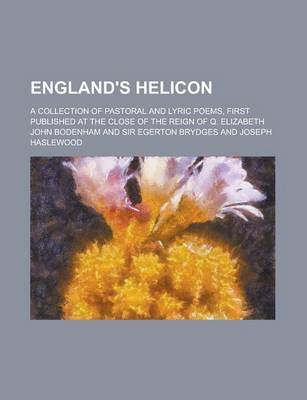 Book cover for England's Helicon; A Collection of Pastoral and Lyric Poems, First Published at the Close of the Reign of Q. Elizabeth