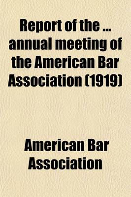 Book cover for Report of the Annual Meeting of the American Bar Association (Volume 44)