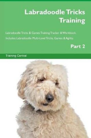 Cover of Labradoodle Tricks Training Labradoodle Tricks & Games Training Tracker & Workbook. Includes