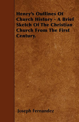 Book cover for Henry's Outlines Of Church History - A Brief Sketch Of The Christian Church From The First Century.