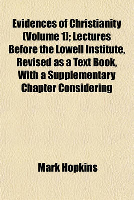 Book cover for Evidences of Christianity (Volume 1); Lectures Before the Lowell Institute, Revised as a Text Book, with a Supplementary Chapter Considering