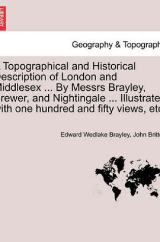 Cover of A Topographical and Historical Description of London and Middlesex ... By Messrs Brayley, Brewer, and Nightingale ... Illustrated with one hundred and fifty views, etc. Vol. III.