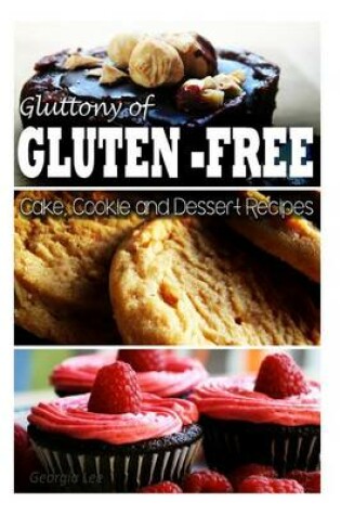 Cover of Gluttony of Gluten Free - Cake, Cookie, and Dessert Recipes