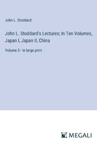 Cover of John L. Stoddard's Lectures; In Ten Volumes, Japan I, Japan II, China