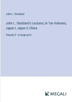 Book cover for John L. Stoddard's Lectures; In Ten Volumes, Japan I, Japan II, China