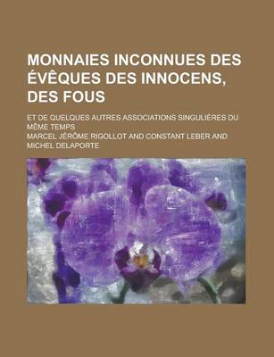 Book cover for Monnaies Inconnues Des Eveques Des Innocens, Des Fous; Et de Quelques Autres Associations Singulieres Du Meme Temps