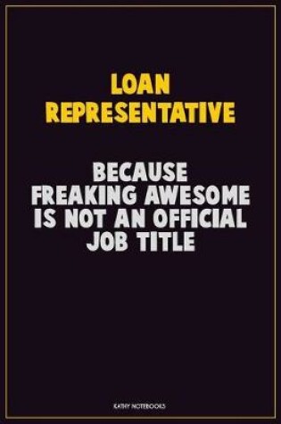 Cover of Loan Representative, Because Freaking Awesome Is Not An Official Job Title