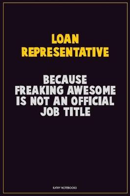 Book cover for Loan Representative, Because Freaking Awesome Is Not An Official Job Title