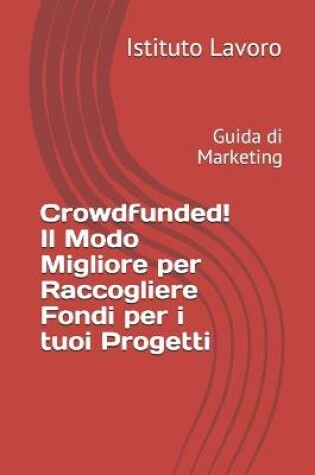 Cover of Crowdfunded! Il Modo Migliore per Raccogliere Fondi per i tuoi Progetti