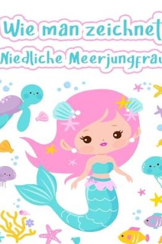 Cover of Wie man niedliche Meerjungfrauen zeichnet