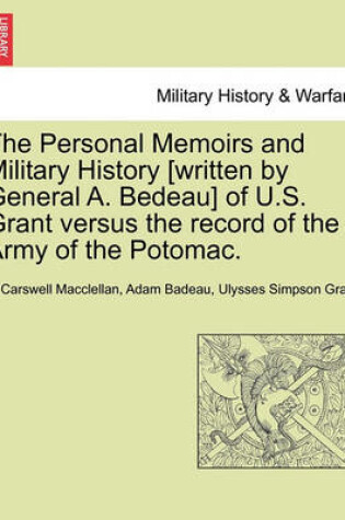 Cover of The Personal Memoirs and Military History [Written by General A. Bedeau] of U.S. Grant Versus the Record of the Army of the Potomac.