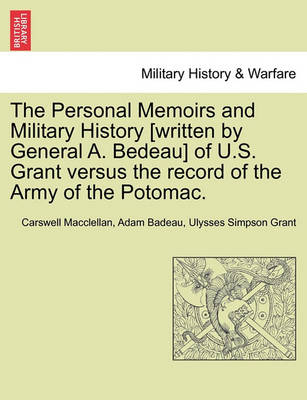 Book cover for The Personal Memoirs and Military History [Written by General A. Bedeau] of U.S. Grant Versus the Record of the Army of the Potomac.