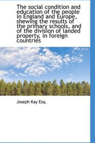 Cover of The Social Condition and Education of the People in England and Europe, Shewing the Results of the P