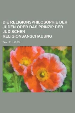 Cover of Die Religionsphilosophie Der Juden Oder Das Prinzip Der Judischen Religionsanschauung