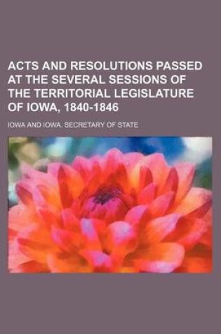 Cover of Acts and Resolutions Passed at the Several Sessions of the Territorial Legislature of Iowa, 1840-1846