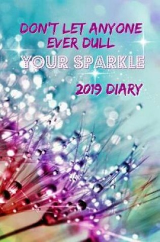 Cover of Don't Let Anyone Ever Dull Your Sparkle 2019 Diary