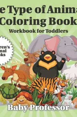 Cover of The Type of Animals Coloring Book - Workbook for Toddlers Children's Animal Books