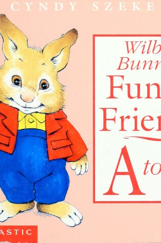 Cover of Wilbur Bunny's Funny Friends A to Z