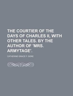 Book cover for The Courtier of the Days of Charles II, with Other Tales. by the Author of 'Mrs. Armytage'.