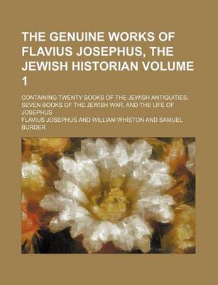 Book cover for The Genuine Works of Flavius Josephus, the Jewish Historian Volume 1; Containing Twenty Books of the Jewish Antiquities, Seven Books of the Jewish War, and the Life of Josephus