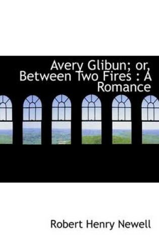 Cover of Avery Glibun; Or, Between Two Fires