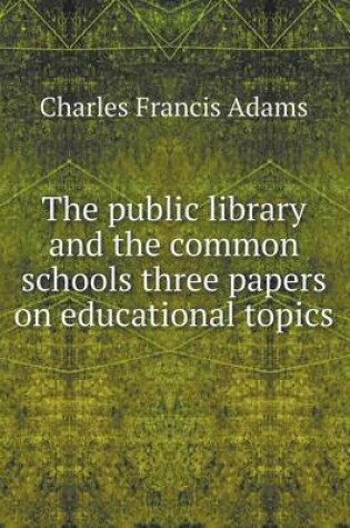 Cover of The public library and the common schools three papers on educational topics