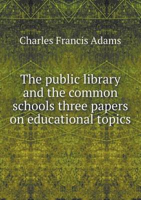 Book cover for The public library and the common schools three papers on educational topics