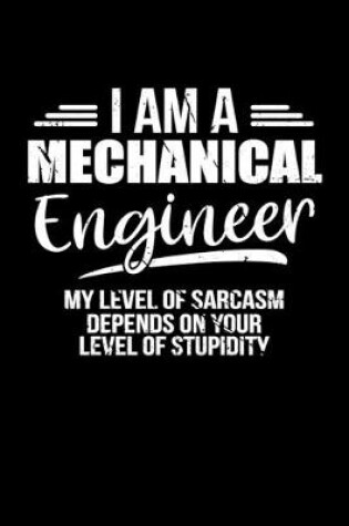 Cover of I Am A Mechanical Engineer My Level Of Sarcasm Depends On Your Level Of Stupidity