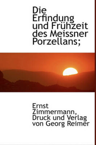 Cover of Die Erfindung Und Fruhzeit Des Meissner Porzellans;